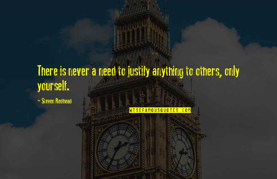 John Goodwin Quotes By Steven Redhead: There is never a need to justify anything John Goodwin Quotes By Steven Redhead: There is never a need to justify anything