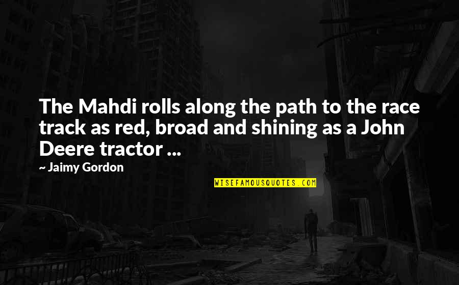 John Gordon Quotes By Jaimy Gordon: The Mahdi rolls along the path to the