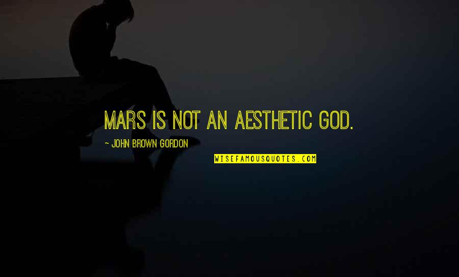 John Gordon Quotes By John Brown Gordon: Mars is not an aesthetic God. John Gordon Quotes By John Brown Gordon: Mars is not an aesthetic God.