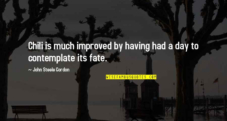 John Gordon Quotes By John Steele Gordon: Chili is much improved by having had a John Gordon Quotes By John Steele Gordon: Chili is much improved by having had a