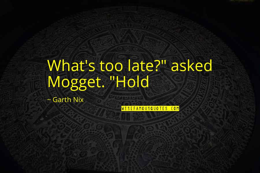 John Gotti Quotes By Garth Nix: What's too late?" asked Mogget. "Hold