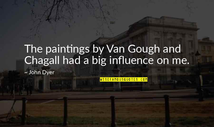 John Gough Quotes By John Dyer: The paintings by Van Gough and Chagall had