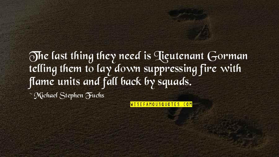 John Gough Quotes By Michael Stephen Fuchs: The last thing they need is Lieutenant Gorman