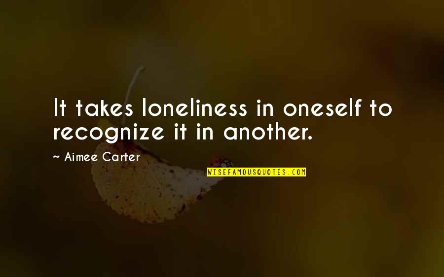 John Gower Quotes By Aimee Carter: It takes loneliness in oneself to recognize it