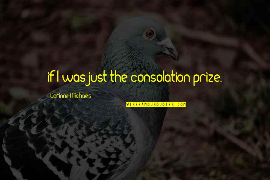 John Gower Quotes By Corinne Michaels: if I was just the consolation prize.