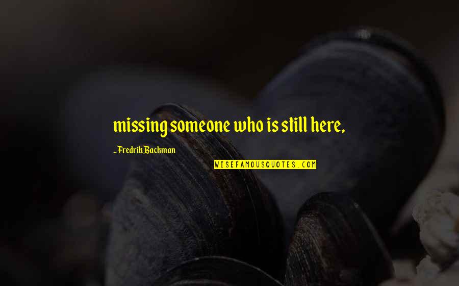 John Grady Cole Quotes By Fredrik Backman: missing someone who is still here,