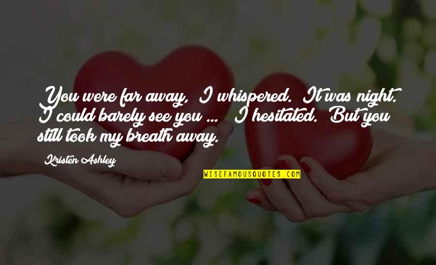 John Graunt Quotes By Kristen Ashley: You were far away," I whispered. "It was John Graunt Quotes By Kristen Ashley: You were far away," I whispered. "It was