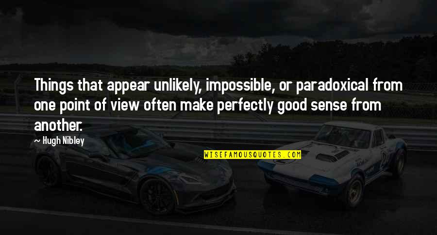 John Graves Quotes By Hugh Nibley: Things that appear unlikely, impossible, or paradoxical from