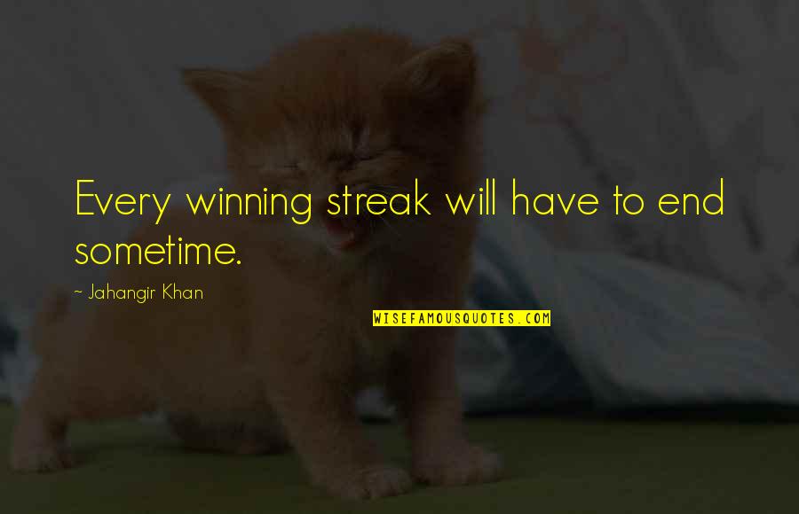 John Gray Mars Venus Quotes By Jahangir Khan: Every winning streak will have to end sometime.