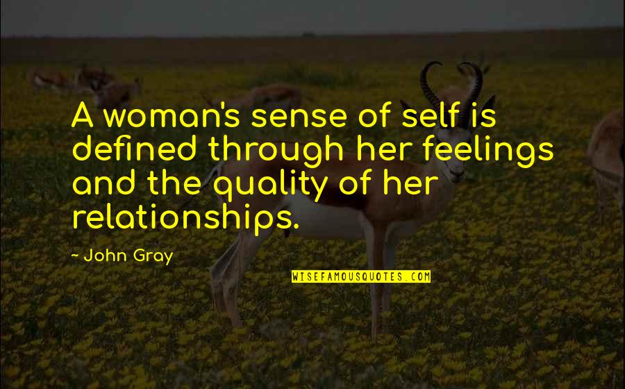 John Gray Quotes By John Gray: A woman's sense of self is defined through John Gray Quotes By John Gray: A woman's sense of self is defined through