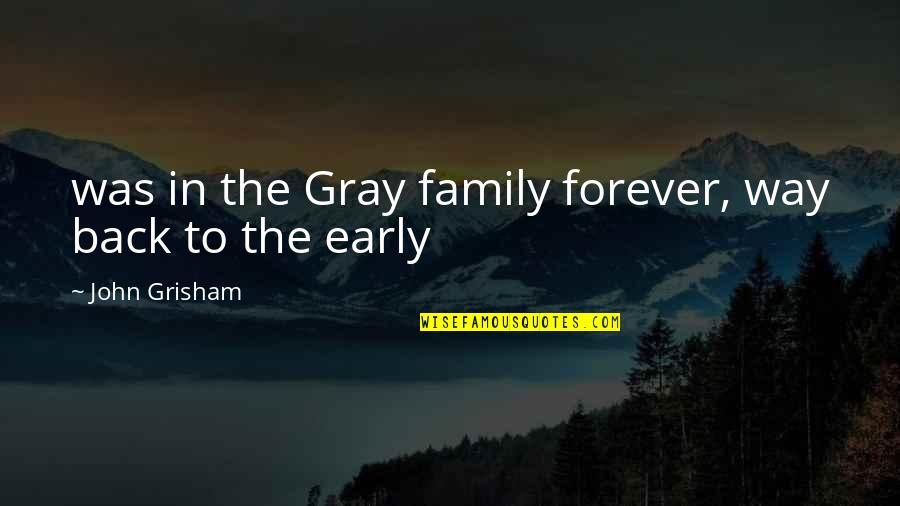John Gray Quotes By John Grisham: was in the Gray family forever, way back