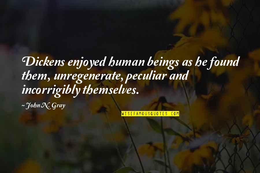 John Gray Quotes By John N. Gray: Dickens enjoyed human beings as he found them,