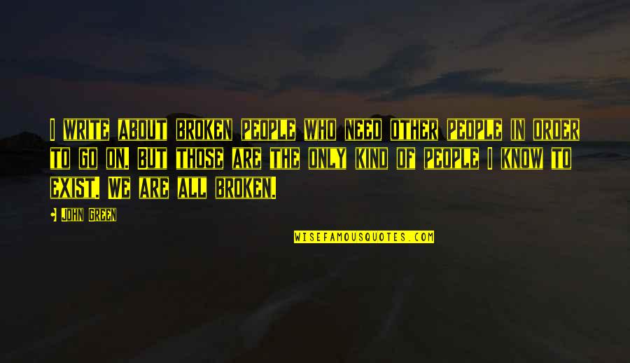 John Green All Quotes By John Green: I write about broken people who need other