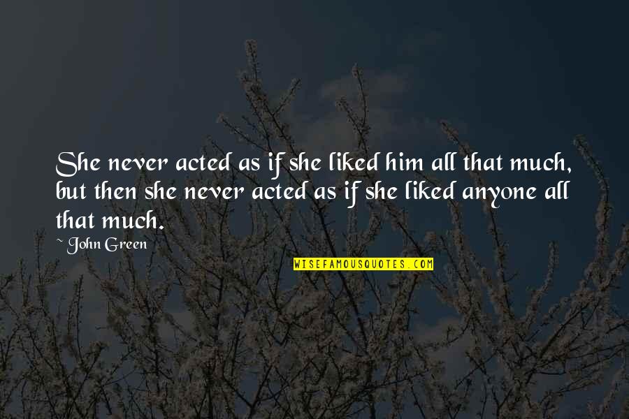 John Green All Quotes By John Green: She never acted as if she liked him