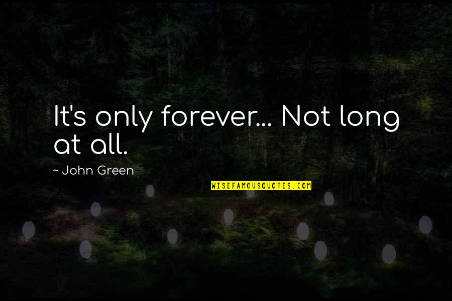 John Green All Quotes By John Green: It's only forever... Not long at all.
