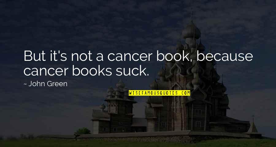 John Green Book Quotes By John Green: But it's not a cancer book, because cancer