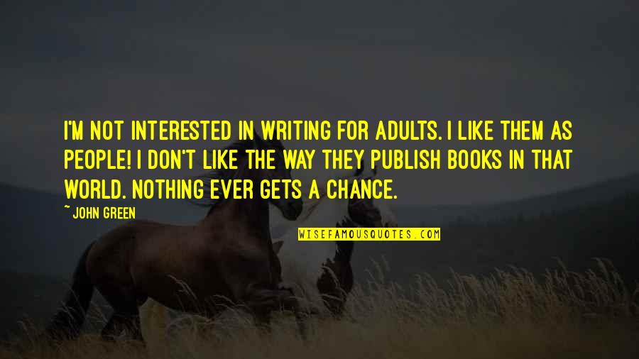 John Green Book Quotes By John Green: I'm not interested in writing for adults. I John Green Book Quotes By John Green: I'm not interested in writing for adults. I