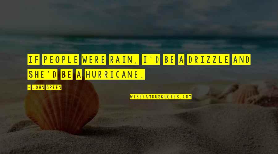 John Green Hurricane Quotes By John Green: If people were rain, I'd be a drizzle