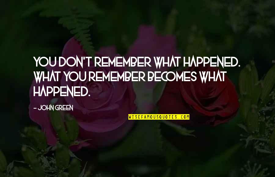 John Green Katherines Quotes By John Green: You don't remember what happened. What you remember