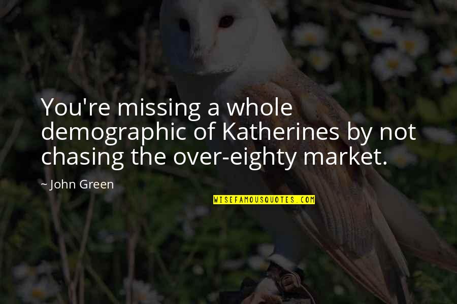 John Green Katherines Quotes By John Green: You're missing a whole demographic of Katherines by John Green Katherines Quotes By John Green: You're missing a whole demographic of Katherines by