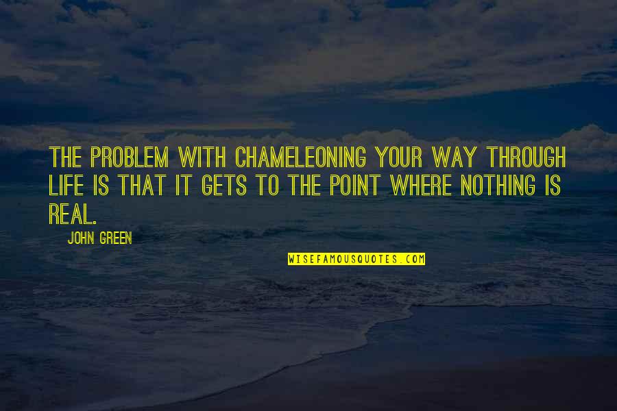 John Green Katherines Quotes By John Green: The problem with chameleoning your way through life