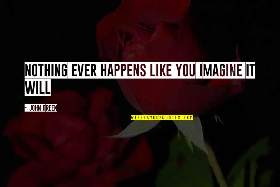 John Green Margo Quotes By John Green: Nothing ever happens like you imagine it will
