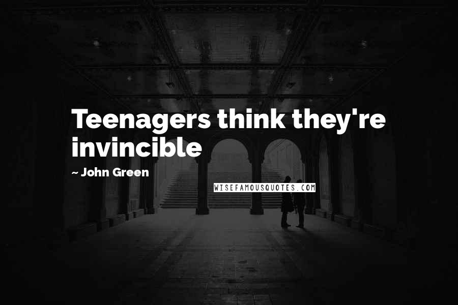 John Green quotes: Teenagers think they're invincible