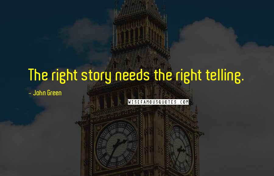 John Green quotes: The right story needs the right telling. John Green quotes: The right story needs the right telling.