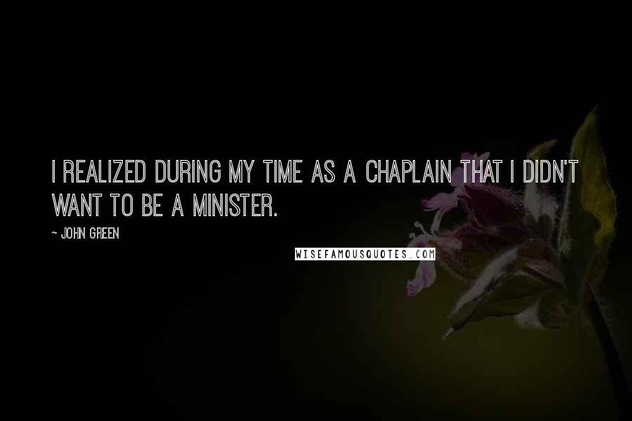 John Green quotes: I realized during my time as a chaplain that I didn't want to be a minister.