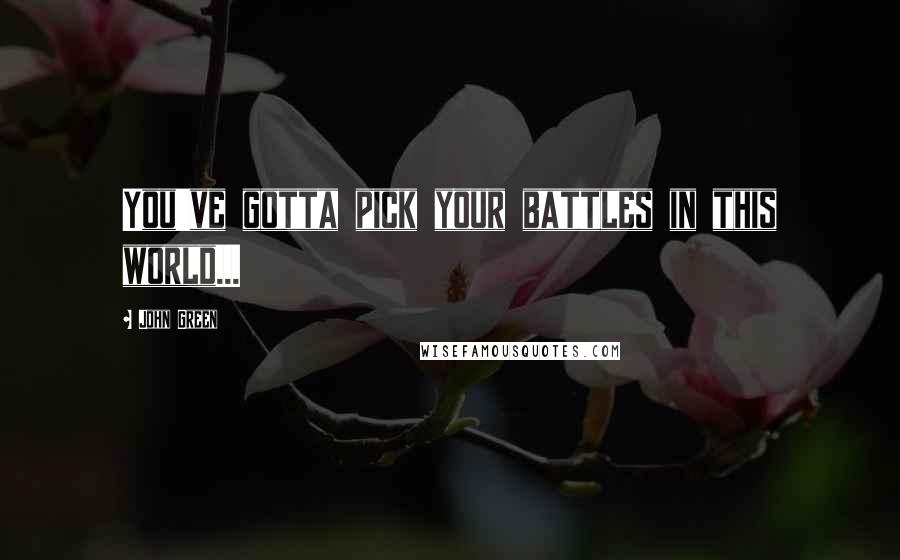 John Green quotes: You've gotta pick your battles in this world...