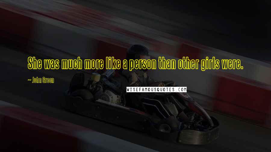 John Green quotes: She was much more like a person than other girls were.