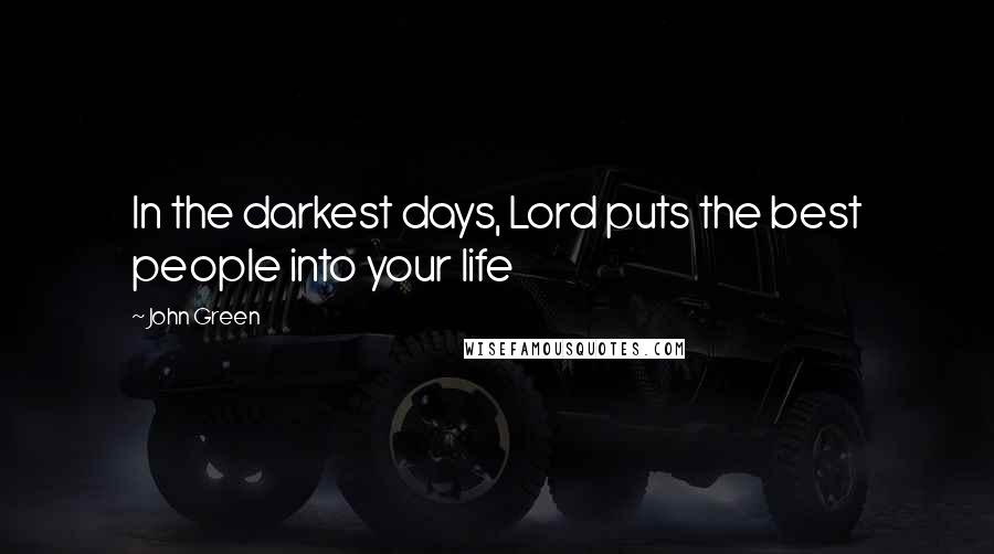 John Green quotes: In the darkest days, Lord puts the best people into your life