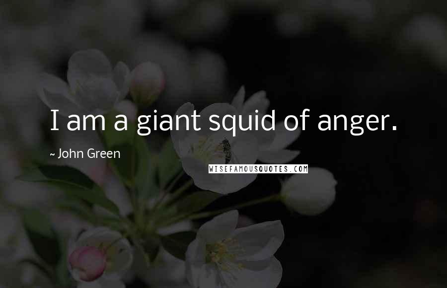 John Green quotes: I am a giant squid of anger.
