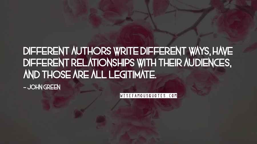 John Green quotes: Different authors write different ways, have different relationships with their audiences, and those are all legitimate.