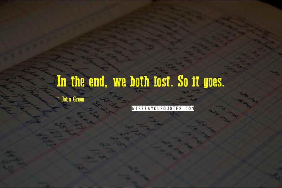 John Green quotes: In the end, we both lost. So it goes. John Green quotes: In the end, we both lost. So it goes.