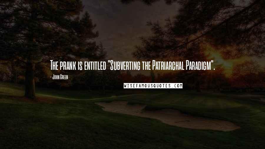 John Green quotes: The prank is entitled "Subverting the Patriarchal Paradigm".