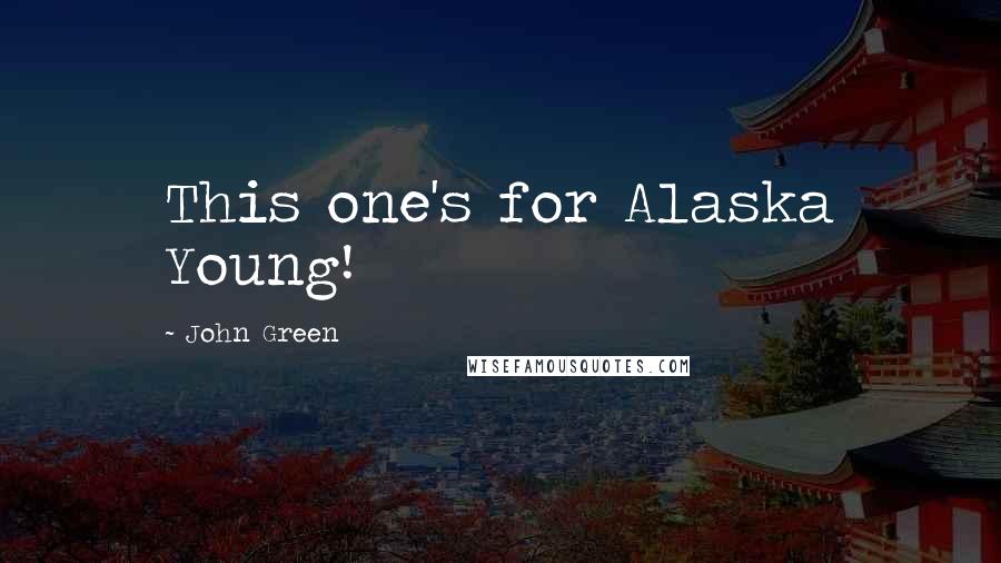 John Green quotes: This one's for Alaska Young! John Green quotes: This one's for Alaska Young!