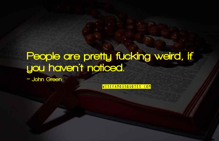 John Green Quotes By John Green: People are pretty fucking weird, if you haven't