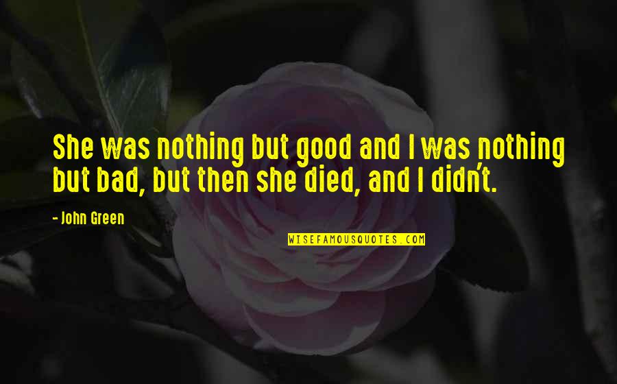 John Green Quotes By John Green: She was nothing but good and I was