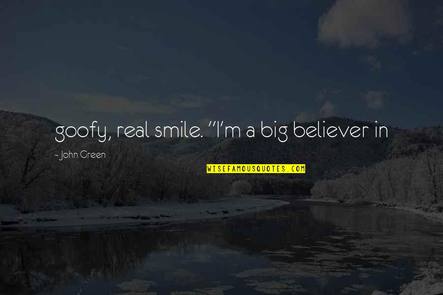 John Green Quotes By John Green: goofy, real smile. "I'm a big believer in