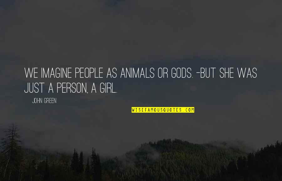 John Green Quotes By John Green: We imagine people as animals or gods. -But