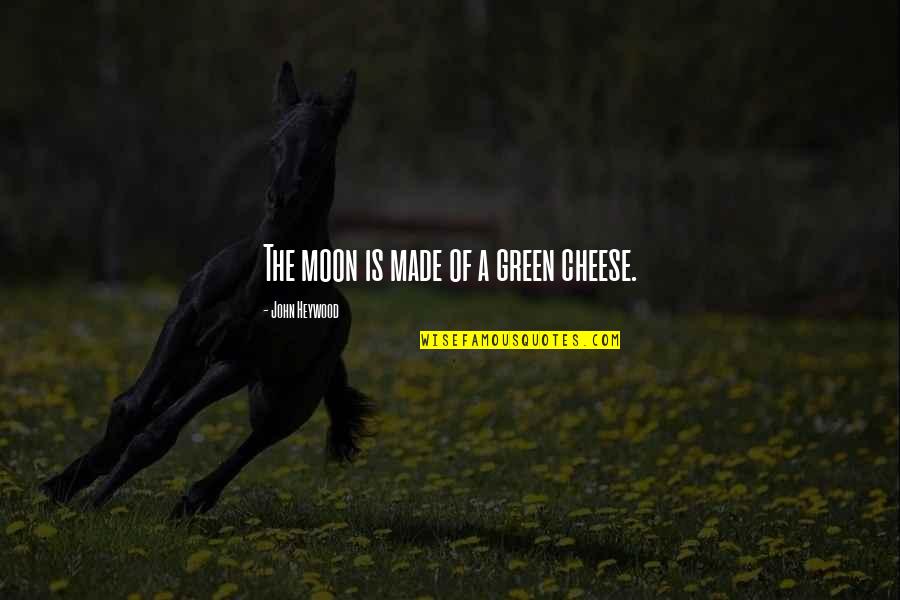 John Green Quotes By John Heywood: The moon is made of a green cheese.