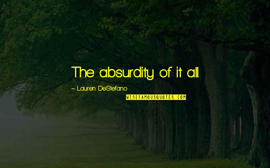 John Green Sky Quotes By Lauren DeStefano: The absurdity of it all.