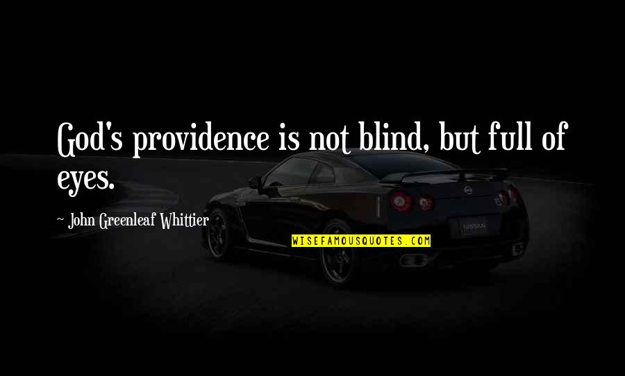 John Greenleaf Quotes By John Greenleaf Whittier: God's providence is not blind, but full of