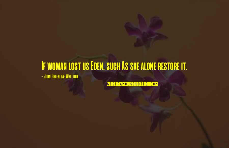 John Greenleaf Quotes By John Greenleaf Whittier: If woman lost us Eden, such As she