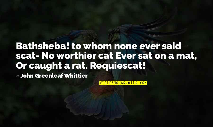 John Greenleaf Quotes By John Greenleaf Whittier: Bathsheba! to whom none ever said scat- No