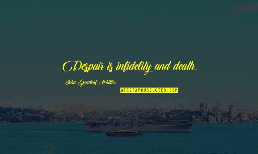 John Greenleaf Quotes By John Greenleaf Whittier: Despair is infidelity and death.