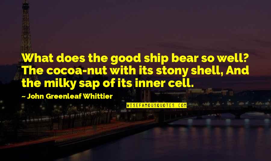 John Greenleaf Quotes By John Greenleaf Whittier: What does the good ship bear so well?