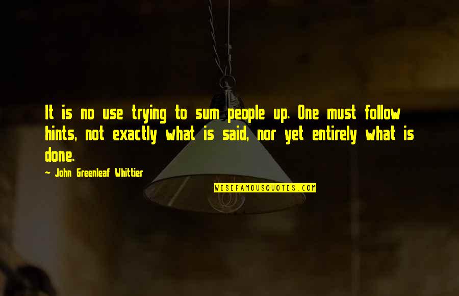 John Greenleaf Quotes By John Greenleaf Whittier: It is no use trying to sum people