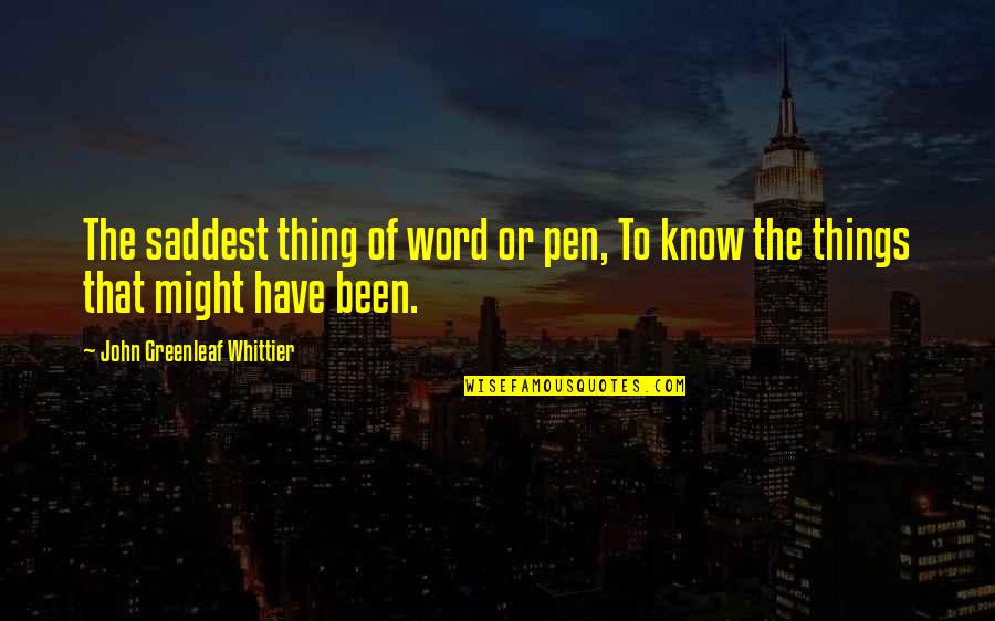 John Greenleaf Quotes By John Greenleaf Whittier: The saddest thing of word or pen, To